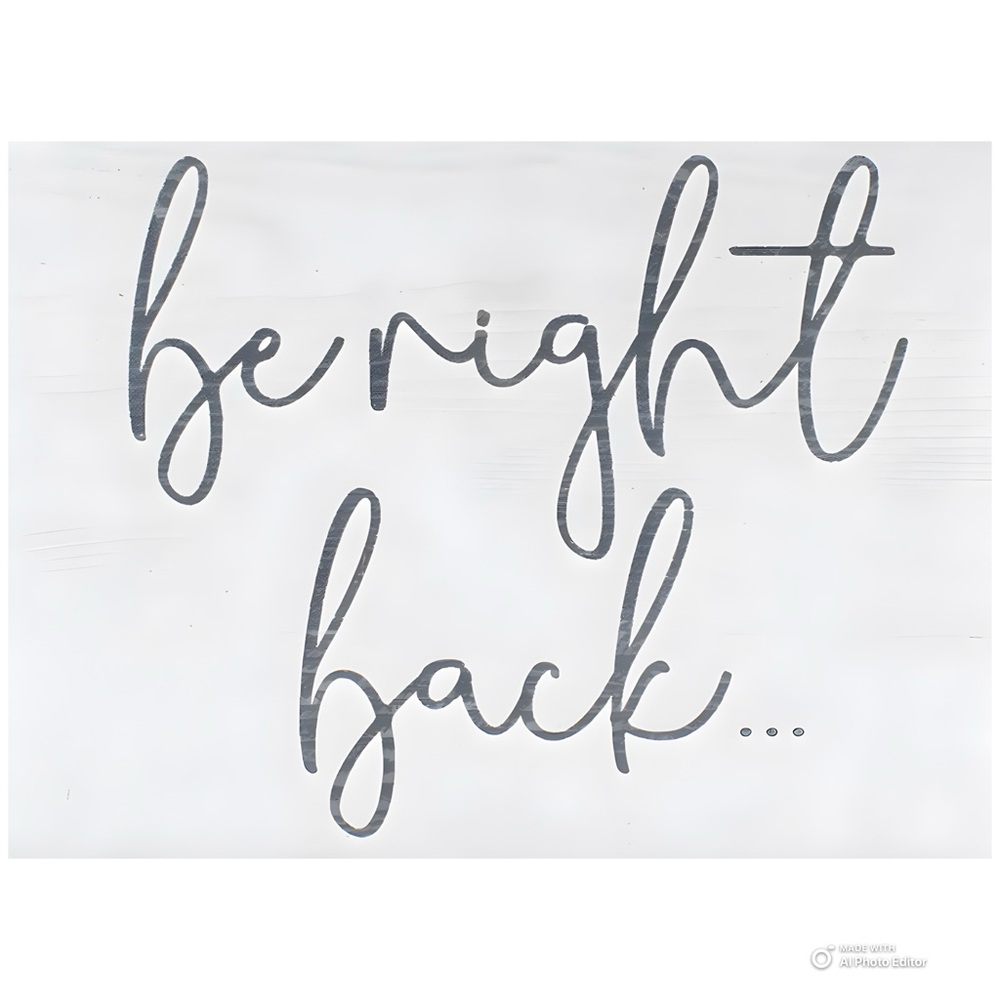 Be Right Back!